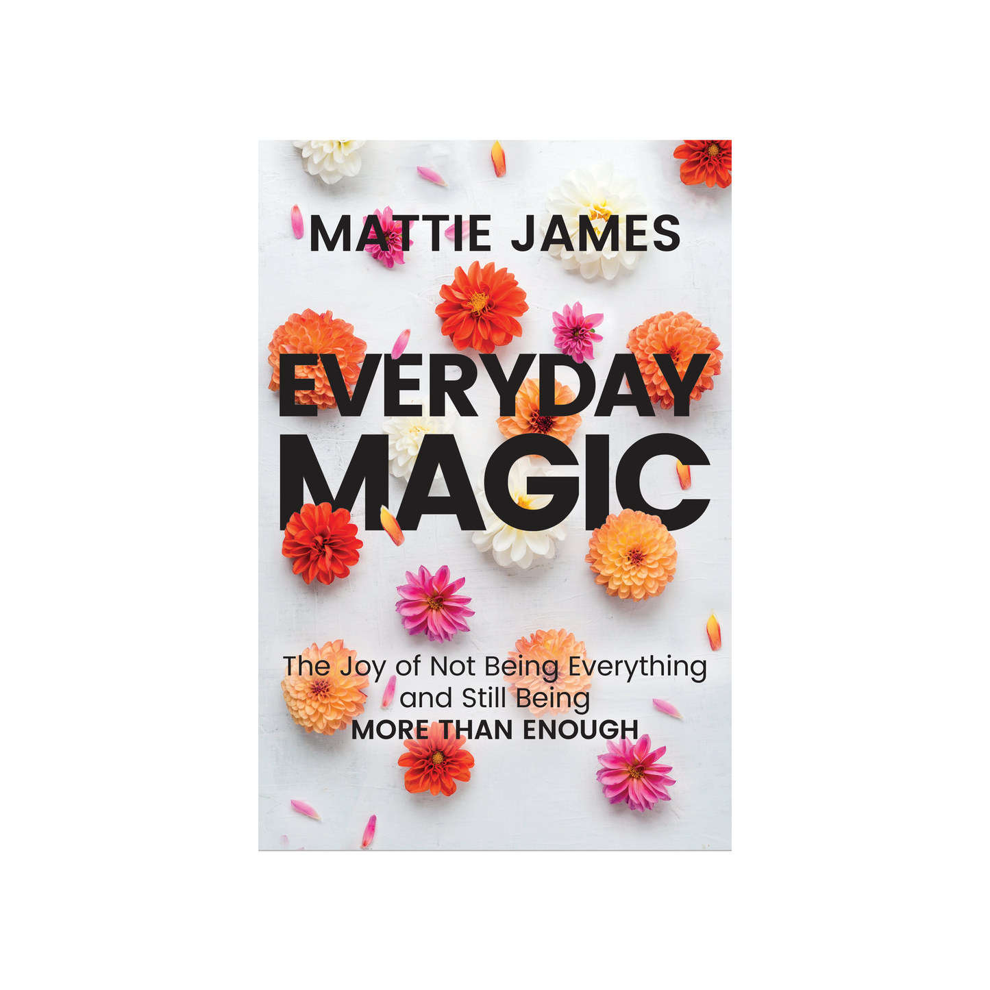 Everyday MAGIC: The Joy of Not Being Everything and Still Being More Than Enough